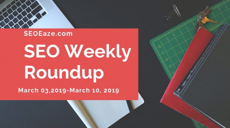 SEO Weekly Roundup: March 03-March 10, 2019