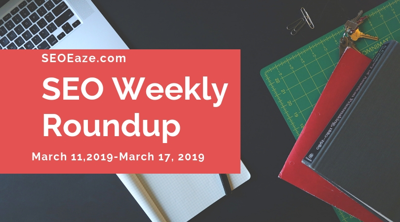 SeoEaze’s Weekly SEO Roundup: March 11,2019-March 17, 2019